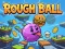 Xogo Rough Ball! en liña